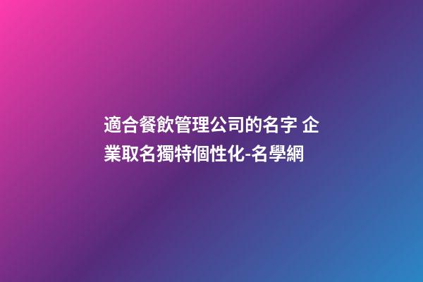 適合餐飲管理公司的名字 企業取名獨特個性化-名學網-第1張-公司起名-玄機派
